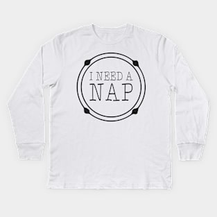 I Need Nap - gift idea for family friends Kids Long Sleeve T-Shirt